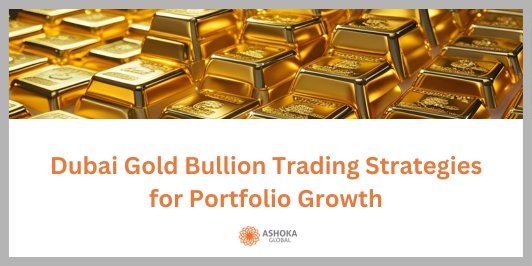 Gold Bullion Trading Benefits in Dubai: Evolving Market Practices