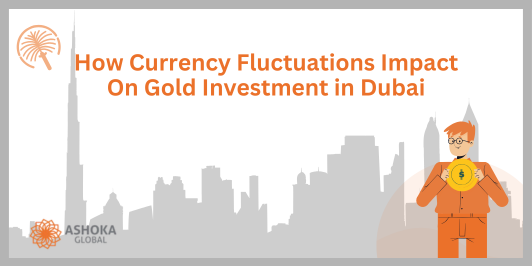 How Currency Fluctuations Impact Gold Investment in Dubai